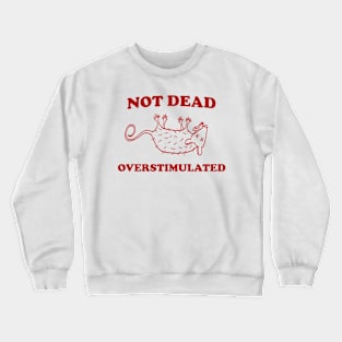 Not Dead Overstimulated, Possum T Shirt, Weird Opossum T Shirt, Meme T Shirt, Trash Panda T Shirt, Unisex Crewneck Sweatshirt